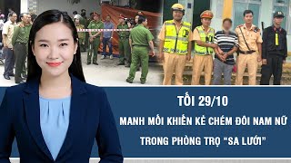 Tối 29/10: Cực sốc manh mối giúp công an tìm ra “kẻ thù ác” chém dã man đôi nam nữ trong phòng trọ
