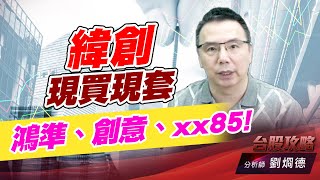 緯創現買現套，鴻準、創意、xx85!｜台股攻略｜劉烱德 (圖)