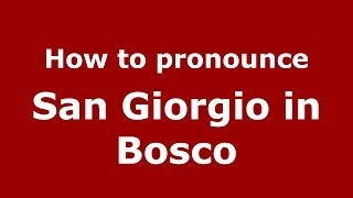 How to pronounce San Giorgio In Bosco