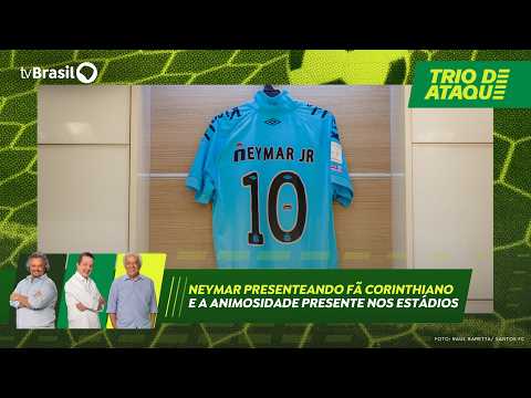 Trio de Ataque | Neymar presenteando fã corinthiano e a animosidade presente nos estádios