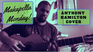 Makapella Monday Episode 18: Dear Life - Anthony Hamilton (cover)
