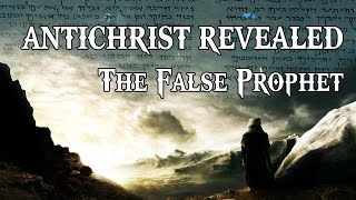 ANTICHRIST REVEALED: The False Prophet