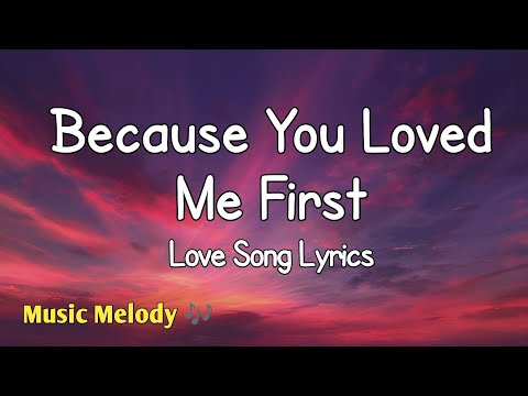 Because You Loved Me First - Romantic Love Song (Lyrics)😚