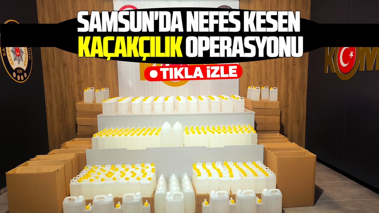 Samsun'da nefes kesen kaçakçılık operasyonu