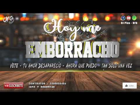 [Mix] Hoy me Emborracho ✘ Vete ✘ Ahora que puedo ✘ Tu Amor Desapareció ✘ Tan solo una Vez ✘ DJ PLUS