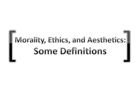 Morality, Ethics, and Aesthetics: Some Definitions