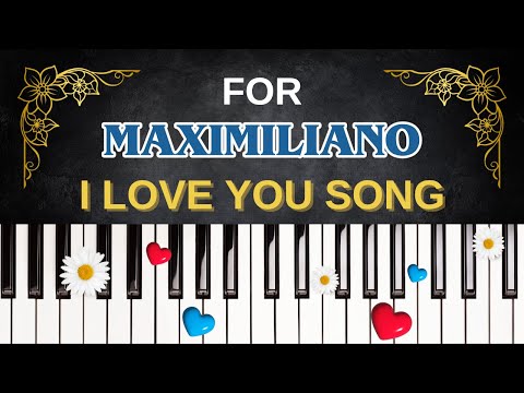For MAXIMILIANO – I Love You Song | I Love You, Maximiliano