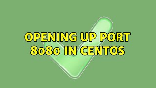 Opening up port 8080 in CentOS (2 Solutions!!)