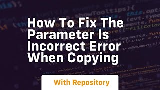 how to fix the parameter is incorrect error when copying
