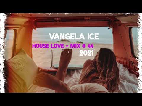 DJ VANGELA ICE - HOUSE LOVE - MIX # 44 --- 2021