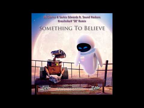 Dj Charter & Sarkis Edwards ft. Sound Hackers - Something To Believe (KrasilnikoV 'SK' Remix)
