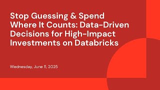 Stop Guessing Spend Where It Counts: Data-Driven Decisions for High-Impact Investments on Databricks