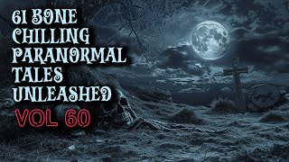 61 Bone Chilling Paranormal Tales Unleashed | Vol 60