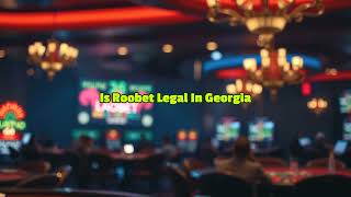 Roobet in Georgia: Legal? Legit? Safe?