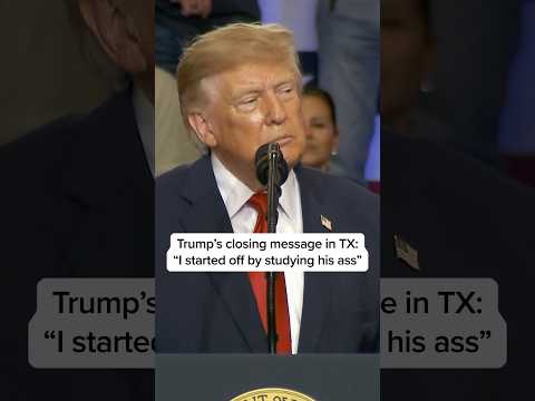Trump's closing message in TX: 'I started off by studying his ass'
