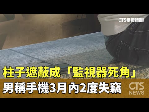 柱子遮蔽成「監視器死角」　男稱手機3月內2度失竊
