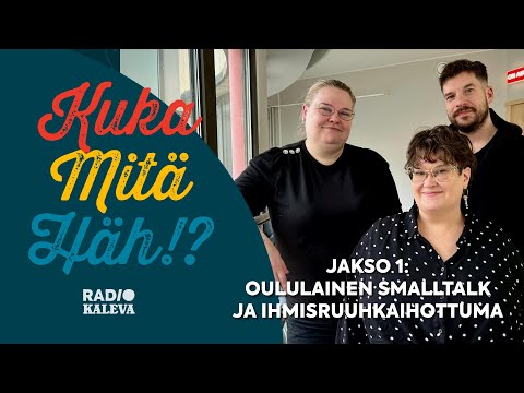 Oululainen smalltalk ja ihmisruuhkaihottuma - Kukamitähäh!? (Jakso 1)