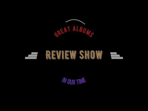 Great Albums of our time - Review Show
