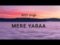 Mere yaara | Lofi song | Lyrics | Arijit Singh | #arijitsingh #slowed #lyrics
