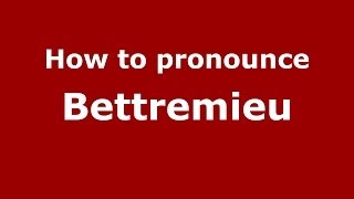 How to pronounce Bettremieu