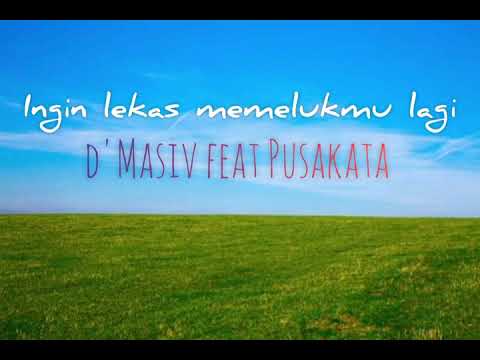 d'Masiv feat Pusakata _ Ingin lekas memelukmu lagi lyrics Video