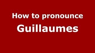 How to pronounce Guillaumes