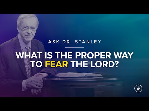 What is the proper way to fear the LORD? - Ask Dr. Stanley
