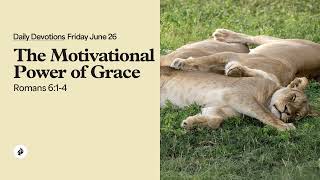 The Motivational Power of Grace – Daily Devotional