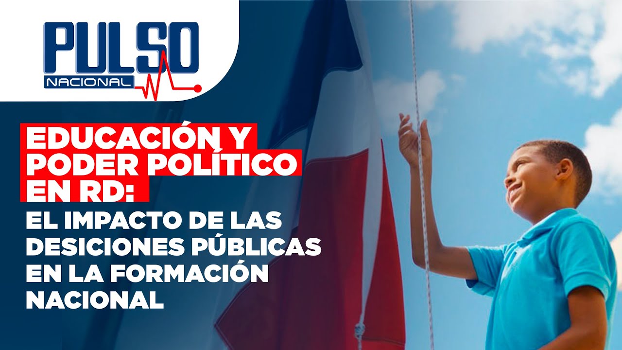 EDUCACIÓN Y PODER POLÍTICO EN RD: EL IMPACTO DE LAS DESICIONES PÚBLICAS EN LA FORMACIÓN NACIONAL