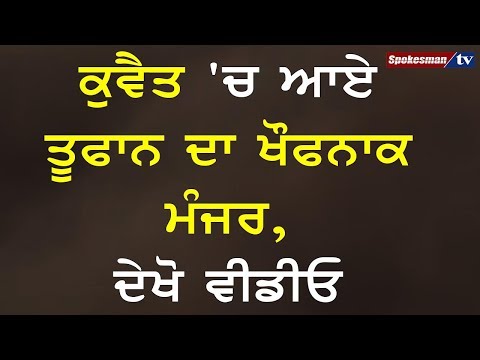 ਕੁਵੈਤ 'ਚ ਆਏ ਤੂਫਾਨ ਦਾ ਖੌਫਨਾਕ ਮੰਜਰ, ਦੇਖੋ ਵੀਡੀਓ