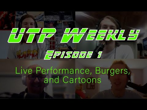 UTP Weekly Episode 1: Live Performance, Burgers, and Cartoons