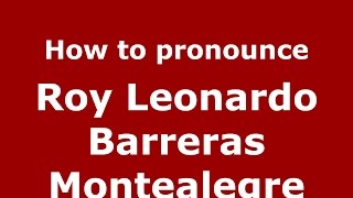 How to pronounce Roy Leonardo Barreras Montealegre
