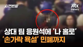 상대 팀 응원석에 '나 홀로'…'손가락 욕설' 민폐까지 / JTBC 사건반장