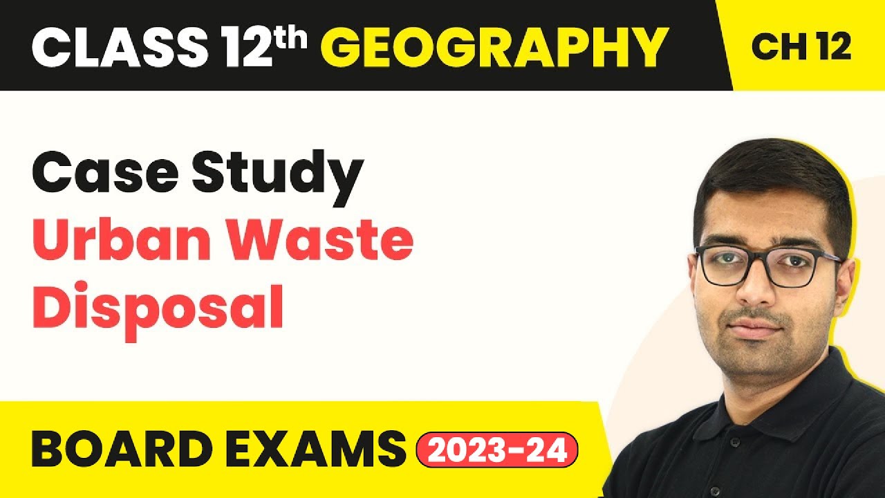 Case Study of Urban Waste Disposal | Class 12 Geography Chapter 9 | CBSE 2024-25