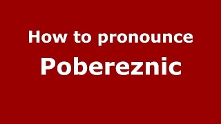 How to pronounce Pobereznic