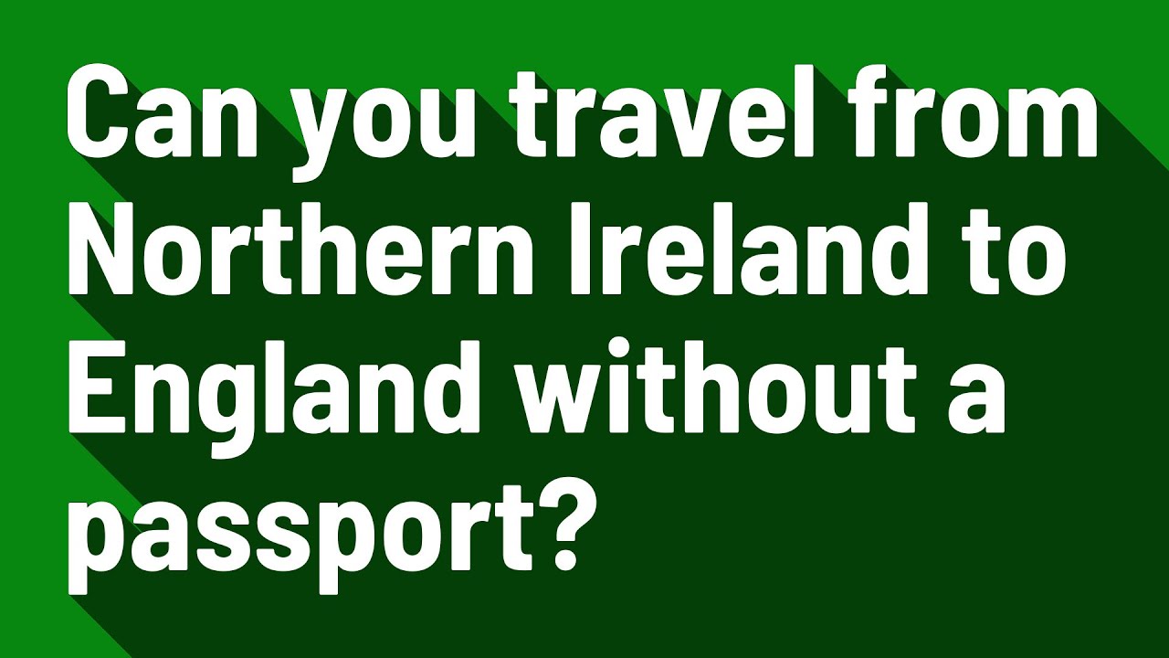 Do you need a passport to travel from Northern Ireland to Ireland
