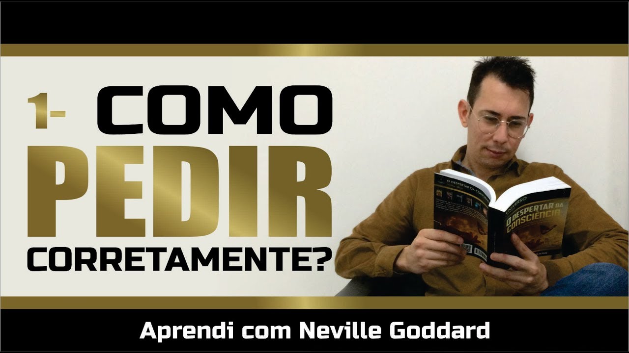 Como Pedir ao Universo Corretamente | Aprendi com Neville Goddard #01