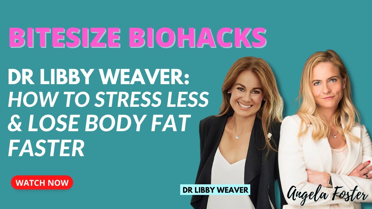 Bitesize Biohacks: Dr Libby Weaver: How to Stress Less & Lose Body Fat Faster