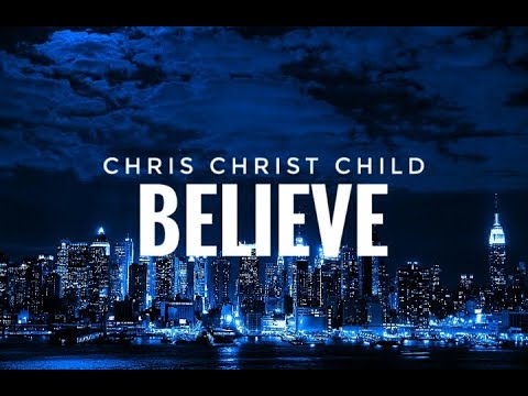 Chris Christ Child - Believe (Official Video)