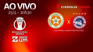 GUAPORÉ x GAZIN PORTO VELHO - BRASILEIRÃO SÉRIE D 2026 - AO VIVO E COM IMAGENS - 25.04.26