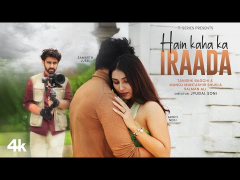 Hain Kaha Ka Iraada: Samarth Jurel, Akriti Negi | Tanishk Bagchi ,Salman Ali, Manoj Muntashir Shukla