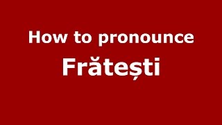 How to pronounce Frătești