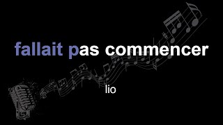 lio | fallait pas commencer | lyrics | paroles | letra |