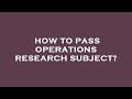 How To Pass Operations Research Subject