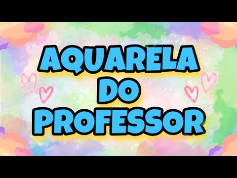 Aquarela do Professor | Homenagem Dia dos Professores