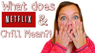 WHAT DOES &quot;NETFLIX AND CHILL&quot; MEAN?