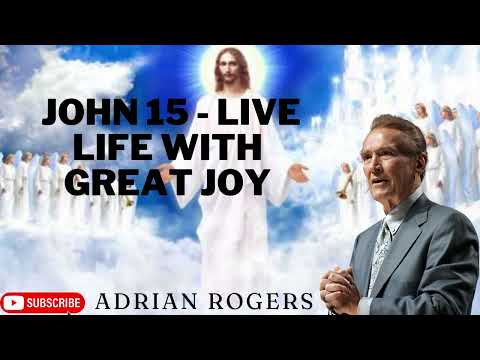 Adrian Rogers - John 15   Live Life with Great Joy