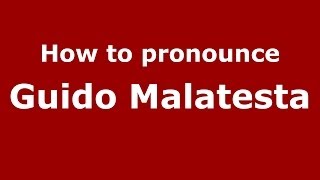 How to pronounce Guido Malatesta