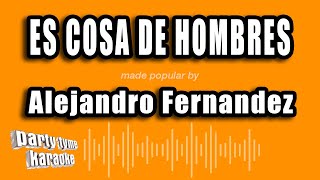 Alejandro Fernandez - Es Cosa De Hombres (Versión Karaoke)