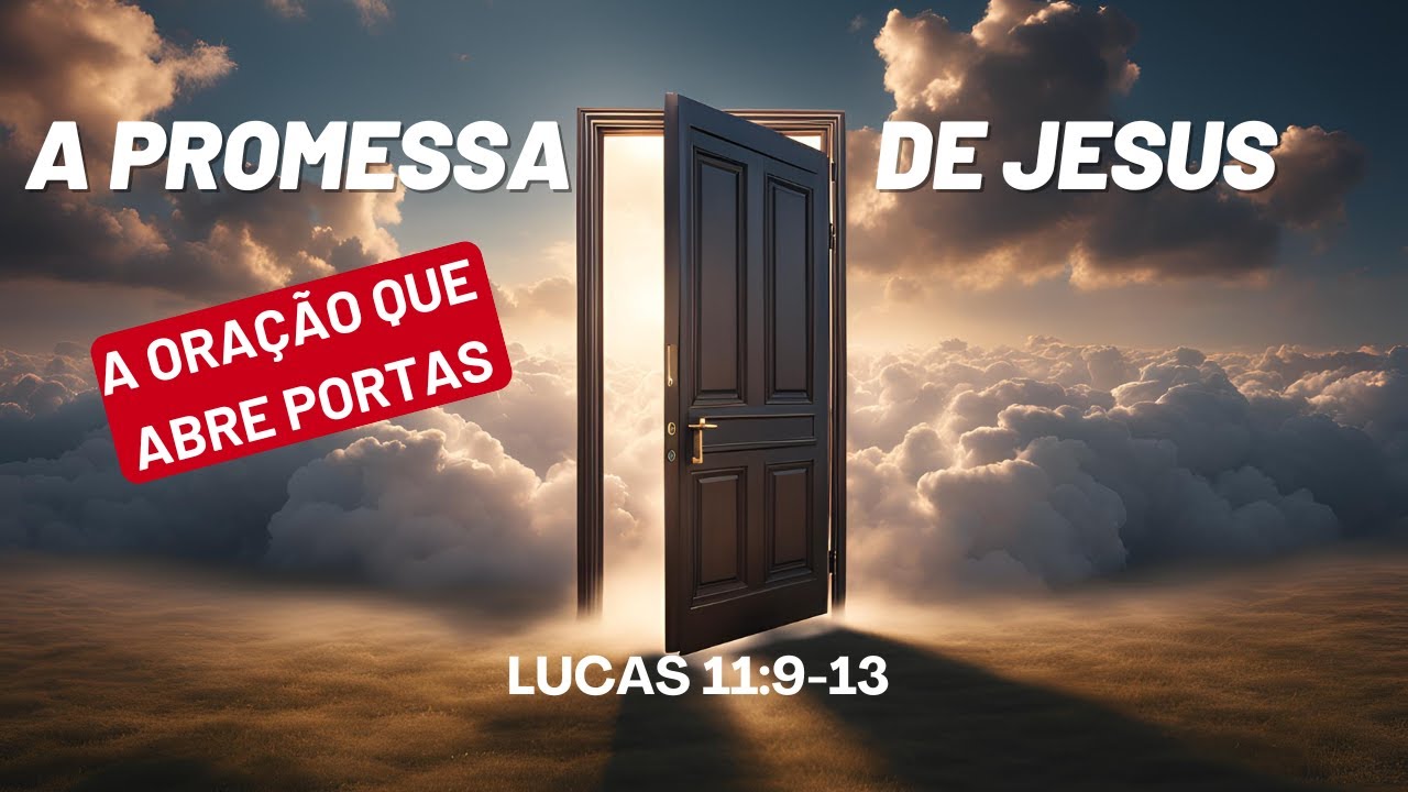 A PROMESSA DE JESUS ORAÇÃO-QUE-ABRE-PORTAS-LUCAS: 11: 9-13